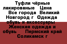 Туфли чёрные лакированые › Цена ­ 500 - Все города, Великий Новгород г. Одежда, обувь и аксессуары » Женская одежда и обувь   . Пермский край,Соликамск г.